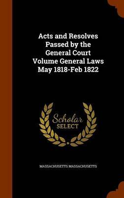 Acts and Resolves Passed by the General Court Volume General Laws May 1818-Feb 1822 by Massachusetts Massachusetts image