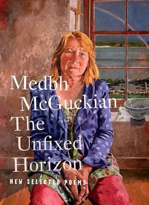 The Unfixed Horizon: New Selected Poems by Medbh McGuckian image