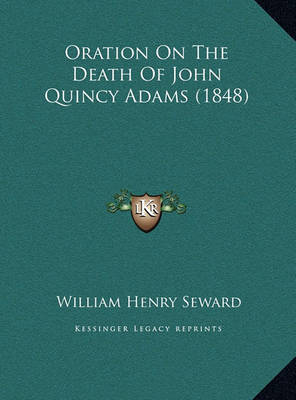 Oration on the Death of John Quincy Adams (1848) Oration on the Death of John Quincy Adams (1848) by William Henry Seward image