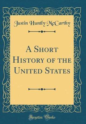 A Short History of the United States (Classic Reprint) by Justin Huntly McCarthy image