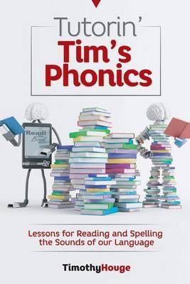 Tutorin' Tim's Phonics: Lessons for Reading and Spelling the Sounds of Our Language on Paperback by Timothy T Houge