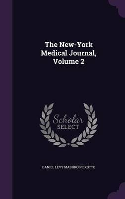 The New-York Medical Journal, Volume 2 on Hardback by Daniel Levy Maduro Peixotto