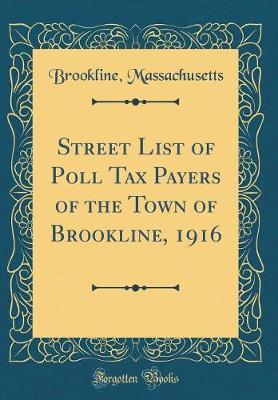 Street List of Poll Tax Payers of the Town of Brookline, 1916 (Classic Reprint) by Brookline Massachusetts image