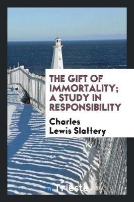 The Gift of Immortality; A Study in Responsibility by Charles Lewis Slattery image