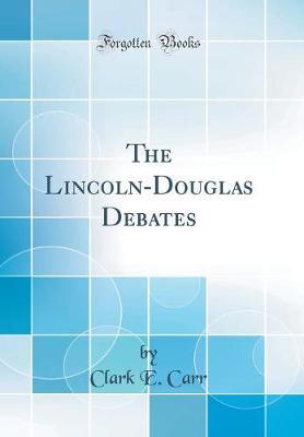 The Lincoln-Douglas Debates (Classic Reprint) by Clark E. Carr image