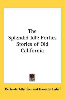 The Splendid Idle Forties Stories of Old California by Gertrude Atherton image