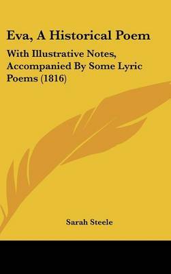 Eva, A Historical Poem: With Illustrative Notes, Accompanied By Some Lyric Poems (1816) on Hardback by Sarah Steele