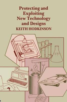 Protecting and Exploiting New Technology and Designs by K. Hodkinson image