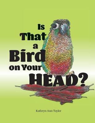 Is That a Bird on Your Head by Kathryn Ann Taylor image