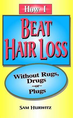 How I Beat Hair Loss without Rugs, Drugs or Plugs by Sam Hurwitz image
