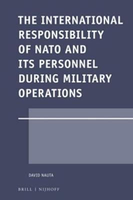 The International Responsibility of NATO and its Personnel during Military Operations by David Nauta image