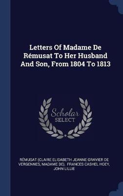 Letters of Madame de R�musat to Her Husband and Son, from 1804 to 1813 by Madame De image