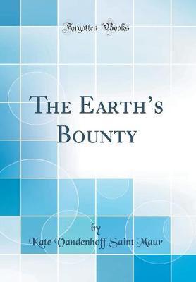 The Earth's Bounty (Classic Reprint) by Kate Vandenhoff Saint Maur image