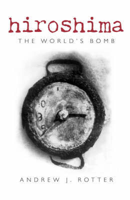 Hiroshima: The World's Bomb on Hardback by Andrew J. Rotter