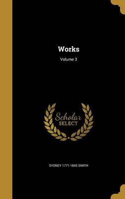 Works; Volume 3 on Hardback by Sydney 1771-1845 Smith