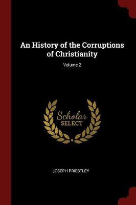 An History of the Corruptions of Christianity; Volume 2 by Joseph Priestley image
