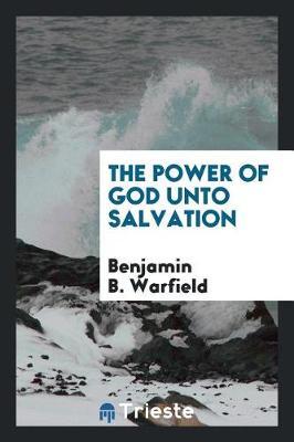 The Power of God Unto Salvation by Benjamin B. Warfield image