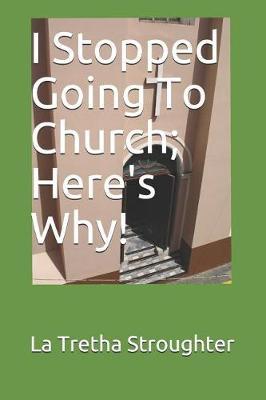 I Stopped Going To Church; Here's Why! by La Tretha Ellonise Stroughter image