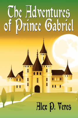 The Adventures of Prince Gabriel on Paperback by Alex P. Veres