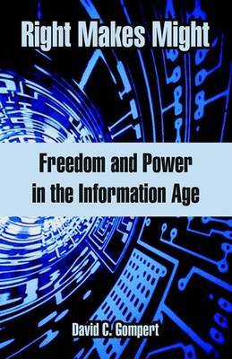 Right Makes Might: Freedom and Power in the Information Age by David C Gompert (RAND Corporation, California) image
