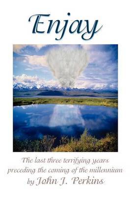 Enjay: The Last Three Terrifying Years Preceding the Coming of the Millennium by John Joseph Perkins image