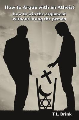 How to Argue with an Atheist by TL Brink image