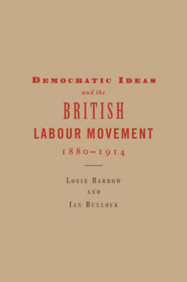 Democratic Ideas and the British Labour Movement, 1880-1914 by Logie Barrow image