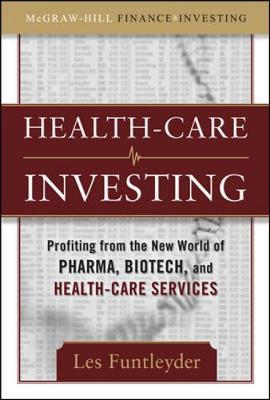 Healthcare Investing: Profiting from the New World of Pharma, Biotech, and Health Care Services on Hardback by Les Funtleyder