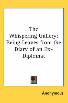 The Whispering Gallery: Being Leaves from the Diary of an Ex-Diplomat by * Anonymous image