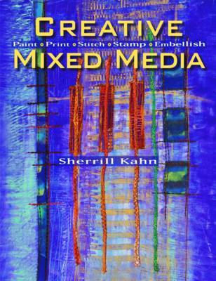 Creative Mixed Media: Paint | Print | Stitch | Stamp | Embellish on Paperback by Sherrill Kahn