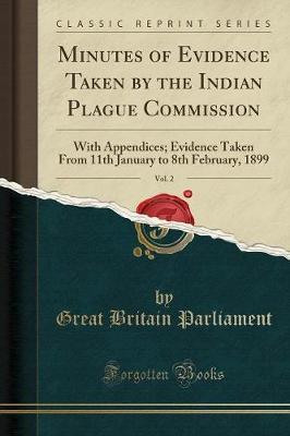 Minutes of Evidence Taken by the Indian Plague Commission, Vol. 2 by Great Britain Parliament