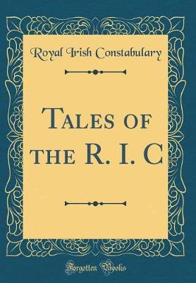 Tales of the R. I. C (Classic Reprint) by Royal Irish Constabulary image
