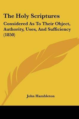 The Holy Scriptures: Considered As To Their Object, Authority, Uses, And Sufficiency (1850) by John Hambleton image
