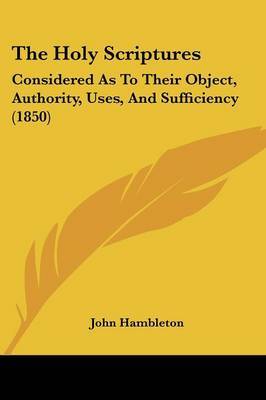 The Holy Scriptures: Considered As To Their Object, Authority, Uses, And Sufficiency (1850) on Paperback by John Hambleton