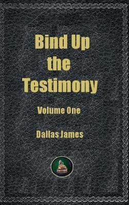 Bind Up the Testimony on Hardback by Dallas James