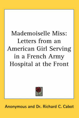 Mademoiselle Miss: Letters from an American Girl Serving in a French Army Hospital at the Front by * Anonymous image