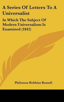 A Series of Letters to a Universalist: In Which the Subject of Modern Universalism Is Examined (1842) by Philemon Robbins Russell image