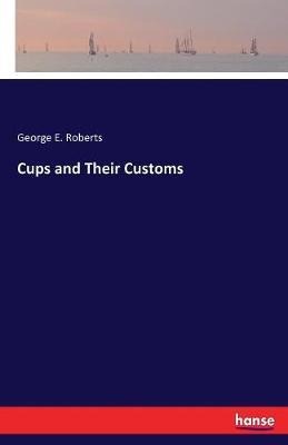 Cups and Their Customs by George E. Roberts image