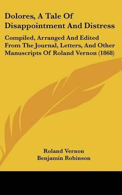 Dolores, a Tale of Disappointment and Distress: Compiled, Arranged and Edited from the Journal, Letters, and Other Manuscripts of Roland Vernon (1868) by Roland Vernon image