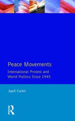 Peace Movements: International Protest and World Politics Since 1945 by April Carter image