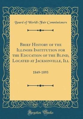 Brief History of the Illinois Institution for the Education of the Blind, Located at Jacksonville, Ill by Board of World's Fair Commissioners image