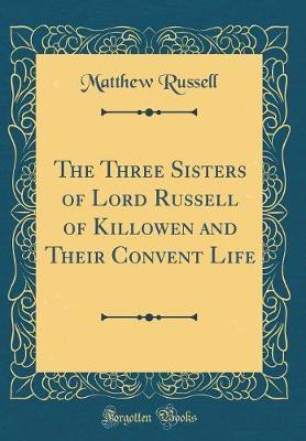 The Three Sisters of Lord Russell of Killowen and Their Convent Life (Classic Reprint) by Matthew Russell image