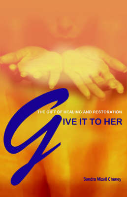 Give It to Her: The Gift of Healing and Restoration by Sandra Mizell Chaney image