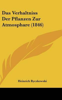 Das Verhaltniss Der Pflanzen Zur Atmosphare (1846) on Hardback by Heinrich Byczkowski