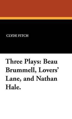 Three Plays: Beau Brummell, Lovers' Lane, and Nathan Hale. by Clyde Fitch image