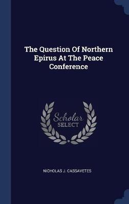 The Question of Northern Epirus at the Peace Conference by Nicholas J Cassavetes image