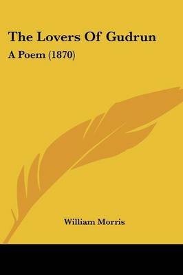 The Lovers Of Gudrun: A Poem (1870) on Paperback by William Morris