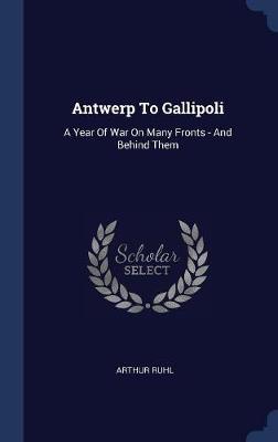 Antwerp to Gallipoli on Hardback by Arthur Ruhl