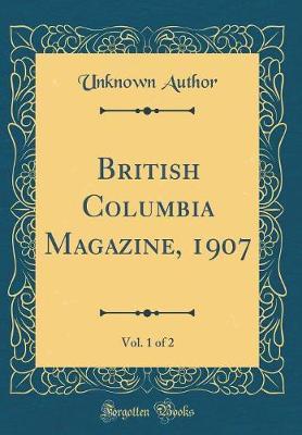 British Columbia Magazine, 1907, Vol. 1 of 2 (Classic Reprint) by Unknown Author image
