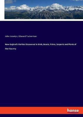 New-England's Rarities Discovered in Birds, Beasts, Fishes, Serpents and Plants of that Country by John Josselyn image